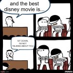 Best Disney Movie | and the best disney movie is... cars; turning red; SIT DOWN, I'M NOT TALKING ABOUT YOU; cars; turning red | image tagged in sit down | made w/ Imgflip meme maker