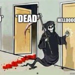 Grim Reaper Knocking Door | HELLOOOOOO??? *DEAD*; *DEAD* | image tagged in grim reaper knocking door | made w/ Imgflip meme maker