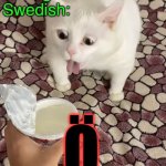 Ö | English: Island
Spanish: Isla
Portuguese: Ilha
Swedish:; Ö | image tagged in white cat sour cream throw up / vomit | made w/ Imgflip meme maker