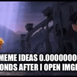 Enter a clever title for your gif! | ALL MY MEME IDEAS 0.0000000000001 SECONDS AFTER I OPEN IMGFLIP: | image tagged in gifs,memes,why | made w/ Imgflip video-to-gif maker