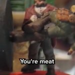 You’re meat