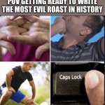 Image Title | POV GETTING READY TO WRITE THE MOST EVIL ROAST IN HISTORY | image tagged in cracks knuckles,image title,funny,relatable,roasting,roast | made w/ Imgflip meme maker