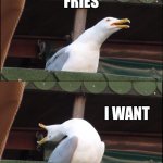 segul want frie | ME; FRIES; I WANT; FRIES!!!!!! | image tagged in memes,inhaling seagull | made w/ Imgflip meme maker