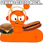 oren ate too much lol | I THINK I ATE TOO MUCH... | image tagged in oren is fat | made w/ Imgflip meme maker