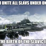 Slavic Valiant | WHEN YOU UNITE ALL SLAVS UNDER ONE BANNER; BEHOLD, THE BIRTH OF THE SLAVIC IMPERIUM | image tagged in slavic valiant,slavic imperium,slavic lives matter | made w/ Imgflip meme maker