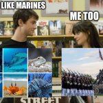 Big difference | I LIKE MARINES; ME TOO | image tagged in i like music 500 days of summer,memes,funny,marines | made w/ Imgflip meme maker