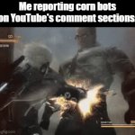 it doesn't make a difference -_- | Me reporting corn bots on YouTube's comment sections: | image tagged in gifs,memes,relatable,youtube,senator armstrong,metal gear | made w/ Imgflip video-to-gif maker