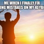 Now I can finally say “hitbox” instead of “hot box” | ME WHEN I FINALLY FIX SPELLING MISTAKES ON MY KEYBOARD: | image tagged in breaking free | made w/ Imgflip meme maker