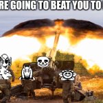 we are going to beat you to death