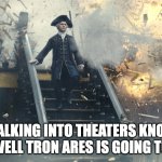 Pirate Ship Exploding | ME WALKING INTO THEATERS KNOWING DAMN WELL TRON ARES IS GOING TO SUCK. | image tagged in pirate ship exploding | made w/ Imgflip meme maker
