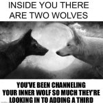 There is also a platypus who is a secret agent | YOU’VE BEEN CHANNELING YOUR INNER WOLF SO MUCH THEY’RE LOOKING IN TO ADDING A THIRD | image tagged in inside you there are two wolves | made w/ Imgflip meme maker