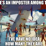 Spooder men’s | I’VE HAVE NO IDEA HOW MANY THEY ARE. THERE’S AN IMPOSTER AMONG THEM. | image tagged in spider man pointing at spider man spider man pointing at spider | made w/ Imgflip meme maker