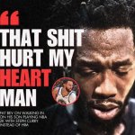 That shit hurt my heart man