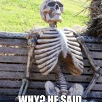 Waiting Skeleton Meme | A PHOTOGRAPHER WAS FOCUSING A DEAD BODYS FACE, SUDDENLY ALL RELATIVES BEAT HIM; WHY? HE SAID, "SMILE PLEASE" | image tagged in memes,waiting skeleton | made w/ Imgflip meme maker