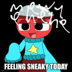 feeling sneaky today | FEELING SNEAKY TODAY | image tagged in mewuehehe,dandy's world,sneaky,gachapon | made w/ Imgflip meme maker
