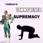 Tommy is the goat. So is his actor. | TOMMY OLIVER | image tagged in i believe in supremacy | made w/ Imgflip meme maker