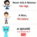 sprunki meme | a sprunki; do you like Italian brainrot? NO! | image tagged in never ask a woman her age | made w/ Imgflip meme maker