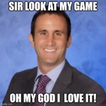 mr puppo | SIR LOOK AT MY GAME; OH MY GOD I  LOVE IT! | image tagged in mr puppo | made w/ Imgflip meme maker