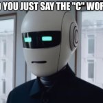 the "C" word | DID YOU JUST SAY THE "C" WORD? | image tagged in clanker | made w/ Imgflip meme maker