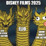 right here right now | DISNEY FILMS 2025; ELIO; LILO AND STICH LIVE ACTION; SNOW WHITE LIVE ACTION | image tagged in three-headed dragon | made w/ Imgflip meme maker