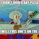 Squidward Confronts Benson | I DIDN'T ORDER ANY PIZZA | image tagged in well this one's on the house,benson,squidward,pizza,on the house,i didn't order any pizza | made w/ Imgflip meme maker