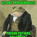 Colonel Toad | WHEN POETS BECOME PROPAGANDISTS; POISON POTIONS ARE SWEET. | image tagged in colonel toad | made w/ Imgflip meme maker