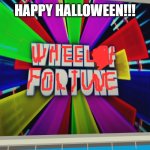 wheel of fortune halloween | HAPPY HALLOWEEN!!! | image tagged in wheel of fortune | made w/ Imgflip meme maker