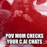 Super cool gif meme | POV MOM CHECKS YOUR C.AI CHATS | image tagged in gifs,osamason | made w/ Imgflip video-to-gif maker