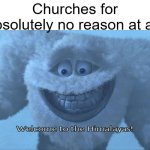 I always thought that's just how the old people like it | Churches for absolutely no reason at all: | image tagged in welcome to the himalayas,church,cold | made w/ Imgflip meme maker