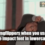 Yeah I know it died a few weeks ago but I couldn't resist | imgflippers when you use the impact font in lowercase | image tagged in gifs,bee movie,lawyer | made w/ Imgflip video-to-gif maker