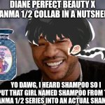 Shampoo from Ranma 1/2 gets Yo Dawg'd because the recent collab brought me here | DIANE PERFECT BEAUTY X RANMA 1/2 COLLAB IN A NUTSHELL; YO DAWG, I HEARD SHAMPOO SO I PUT THAT GIRL NAMED SHAMPOO FROM THE RANMA 1/2 SERIES INTO AN ACTUAL SHAMPOO | image tagged in memes,yo dawg heard you,ranma,namesake | made w/ Imgflip meme maker