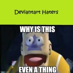 Me Ruining A Fill In Meme #317 | WHY IS THIS; EVEN A THING | image tagged in ruin this fill in meme 317 | made w/ Imgflip meme maker