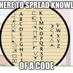 have fun | I AM HERE TO SPREAD KNOWLEDGE; OF A CODE | image tagged in pigpen code correct,lol you're reading these tags | made w/ Imgflip meme maker