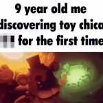 9 year old me discovering toy chica #### for the first time