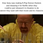 Company Slander #5 | How Sony was making K-Pop Demon Hunters and releasing it for Netflix when they could've just released it in theatres to do whatever they want with their movie and its characters: | image tagged in gifs,memes,slander | made w/ Imgflip video-to-gif maker