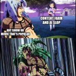 Diavolo Stay the Hell Away from Me | CONTENT FARM AND AI SLOP; ANY SHOW OR MOVIE THAT'S POPULAR | image tagged in diavolo stay the hell away from me,content farms,ai slop | made w/ Imgflip meme maker