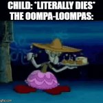 YEEHAWWW | CHILD: *LITERALLY DIES*
THE OOMPA-LOOMPAS: | image tagged in gifs,memes,oompa loompas,dark humor | made w/ Imgflip video-to-gif maker