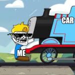 Haminations *Not mine* Thomas the Train | CAR; ME | image tagged in haminations not mine thomas the train | made w/ Imgflip meme maker
