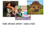 kids shows when I was a kid: meme