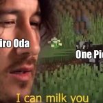I can milk you (template) | One Piece; Eiichiro Oda | image tagged in i can milk you template,milking the cow,one piece,anime | made w/ Imgflip meme maker