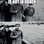 Stalin Photoshop | THE RIGHT GUY IS NOT IN ORDER; NOW HE'S GONE | image tagged in stalin photoshop | made w/ Imgflip meme maker