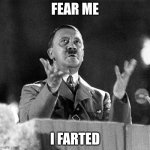 Hitler speech | FEAR ME; I FARTED | image tagged in hitler speech | made w/ Imgflip meme maker