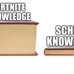 My knowledge | FORTNITE KNOWLEDGE; SCHOOL KNOWLEDGE | image tagged in long book vs short book | made w/ Imgflip meme maker