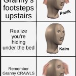 Panik Kalm Panik Meme | You hear Granny’s footsteps upstairs; Realize you’re hiding under the bed; Remember Granny CRAWLS under beds | image tagged in memes,panik kalm panik | made w/ Imgflip meme maker