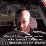 Why is half the front page like this | When all the top upvoted memes mention upvotes in the meme (it’s a cheat code but I can’t prove it) | image tagged in gifs,cheating | made w/ Imgflip video-to-gif maker