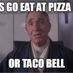 Demolition Man - Raymond Cocteau | LET'S GO EAT AT PIZZA HUT; OR TACO BELL | image tagged in demolition man - raymond cocteau,demolition man,pizza hut,taco bell | made w/ Imgflip meme maker