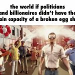 WHY ARE THEY ALL SO DUMB | the world if politicians and billionaires didn’t have the brain capacity of a broken egg shell | image tagged in gifs,politicians suck,billionaire,dumb | made w/ Imgflip video-to-gif maker