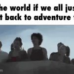 ADVENTURE TIME, C’MON GRAB YOUR FREINDS | the world if we all just went back to adventure time | image tagged in gifs,adventure time,cartoons | made w/ Imgflip video-to-gif maker