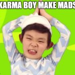 baby shark | KARMA BOY MAKE MADS | image tagged in baby shark | made w/ Imgflip meme maker