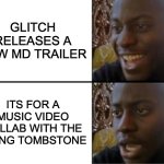 no disrespect meant toward the living tombstone | GLITCH RELEASES A NEW MD TRAILER; ITS FOR A MUSIC VIDEO COLLAB WITH THE LIVING TOMBSTONE | image tagged in oh yeah oh no,murder drones,glitch productions | made w/ Imgflip meme maker
